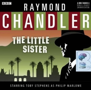 The Little Sister written by Raymond Chandler performed by BBC Full Cast Dramatisation and Toby Stephens on CD (Unabridged)